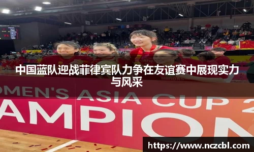 中国蓝队迎战菲律宾队力争在友谊赛中展现实力与风采