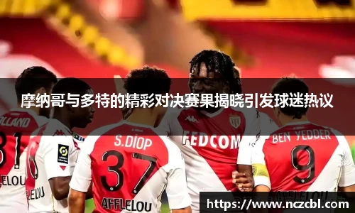 摩纳哥与多特的精彩对决赛果揭晓引发球迷热议