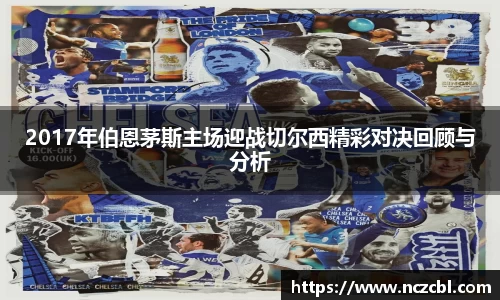 2017年伯恩茅斯主场迎战切尔西精彩对决回顾与分析