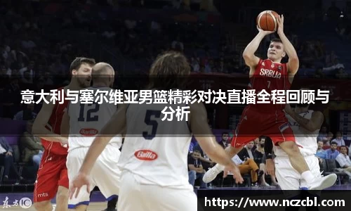 bandao意大利与塞尔维亚男篮精彩对决直播全程回顾与分析